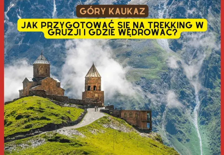 Góry Kaukaz w Gruzji. Przygotuj się na trekking i odkryj szlaki w malowniczych górach Gruzji.